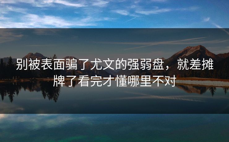 别被表面骗了尤文的强弱盘，就差摊牌了看完才懂哪里不对