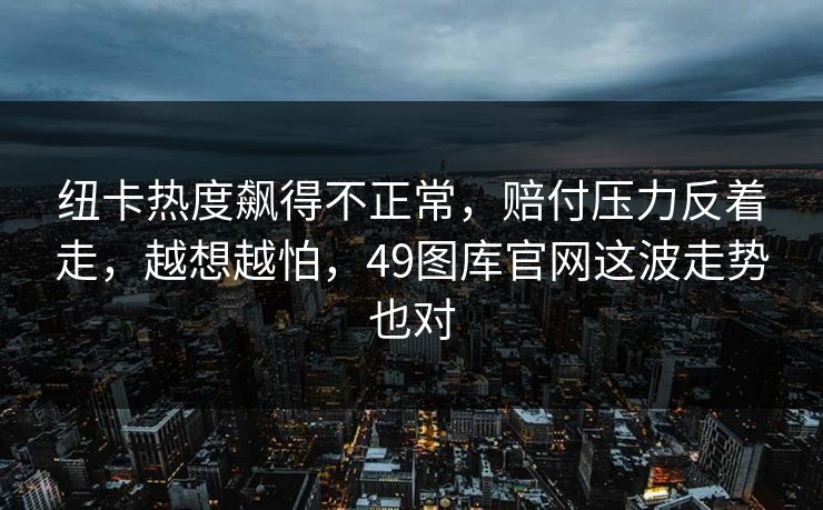 纽卡热度飙得不正常，赔付压力反着走，越想越怕，49图库官网这波走势也对