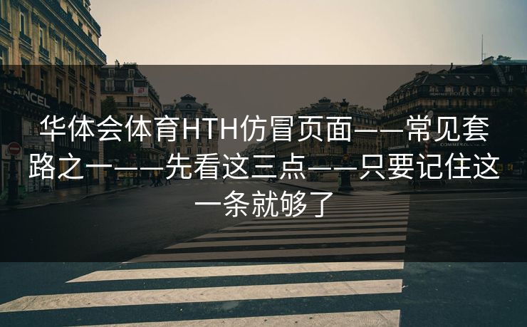 华体会体育HTH仿冒页面——常见套路之一——先看这三点——只要记住这一条就够了
